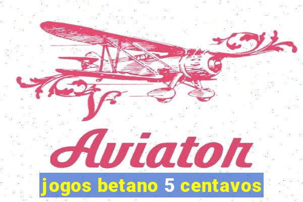 jogos betano 5 centavos